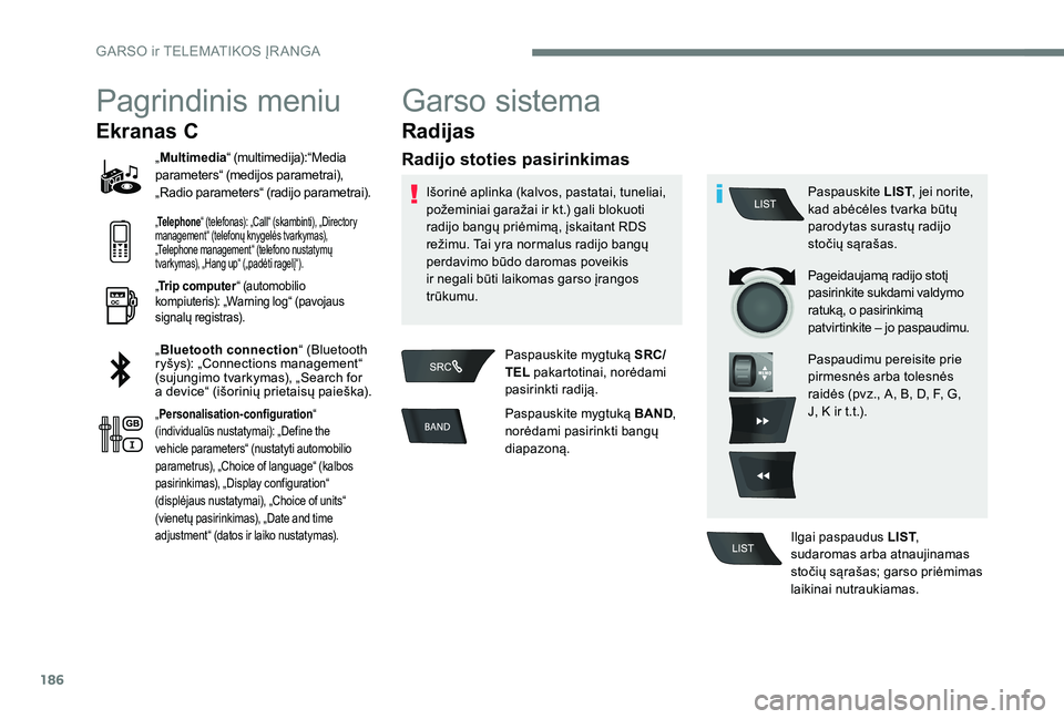 Peugeot 301 2017  Savininko vadovas (in Lithuanian) 186
Pagrindinis meniu
Ekranas C
„Multimedia “ (multimedija):“Media 
parameters“ (medijos parametrai), 
„Radio parameters“ (radijo parametrai).
„ Telephone “ (telefonas): „Call“ (sk