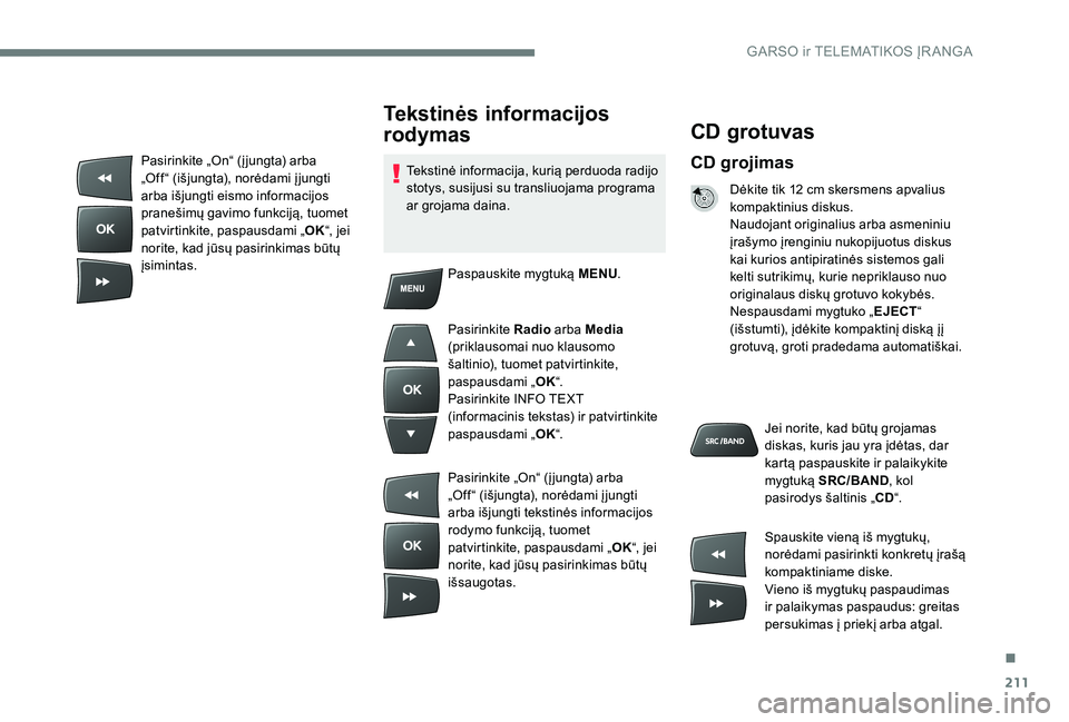 Peugeot 301 2017 Savininko vadovas (in Lithuanian) 211
CD grotuvas
CD grojimas
Dėkite tik 12 cm skersmens apvalius
kompaktinius diskus.
Naudojant originalius arba asmeniniu
įrašymo įrenginiu nukopijuotus diskus
kai kurios antipiratinės sistemo Peugeot 301 2017 Savininko vadovas (in Lithuanian) 211
CD grotuvas
CD grojimas
Dėkite tik 12 cm skersmens apvalius
kompaktinius diskus.
Naudojant originalius arba asmeniniu
įrašymo įrenginiu nukopijuotus diskus
kai kurios antipiratinės sistemo