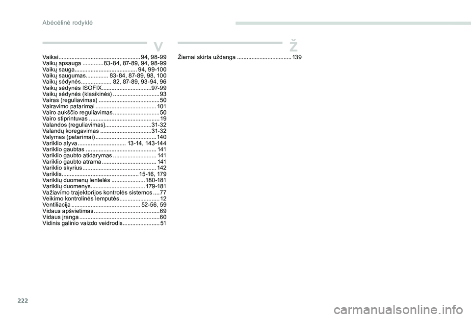 Peugeot 301 2017 Savininko vadovas (in Lithuanian) 222
VŽŽiemai skirta uždanga ..................................13 9
Vaikai ................................................... 9
4, 98 -99
Vaikų apsauga
.............8
3 - 84, 87- 89, 94, 98 -99
V Peugeot 301 2017 Savininko vadovas (in Lithuanian) 222
VŽŽiemai skirta uždanga ..................................13 9
Vaikai ................................................... 9
4, 98 -99
Vaikų apsauga
.............8
3 - 84, 87- 89, 94, 98 -99
V