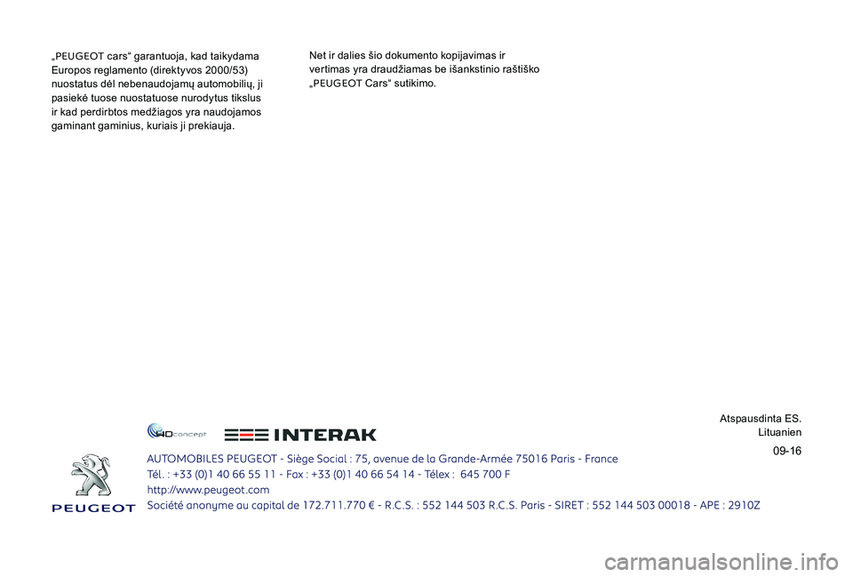 Peugeot 301 2017  Savininko vadovas (in Lithuanian) 09-16
„PEUGEOT  cars“ garantuoja, kad taikydama 
Europos reglamento (direktyvos 2000/53) 
nuostatus dėl nebenaudojamų automobilių, ji 
pasiekė tuose nuostatuose nurodytus tikslus 
ir kad perdi