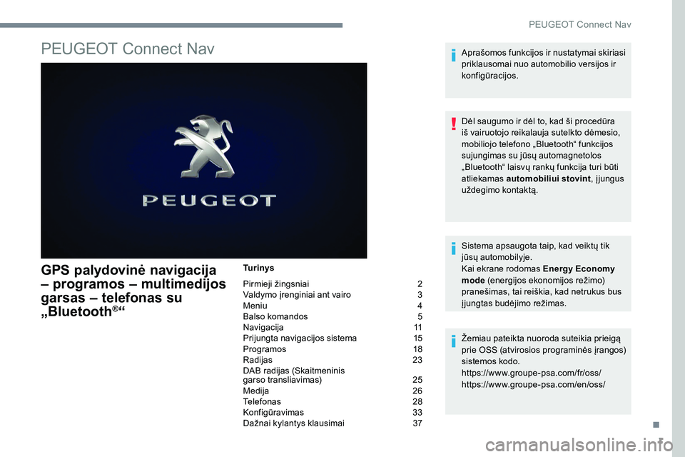 Peugeot 301 2017  Savininko vadovas (in Lithuanian) 1
PEUGEOT Connect Nav
GPS palydovinė navigacija 
– programos – multimedijos 
garsas – telefonas su 
„Bluetooth
®“
Tu r i n y s
Pirmieji žingsniai  
2
V

aldymo įrenginiai ant vairo   
3
