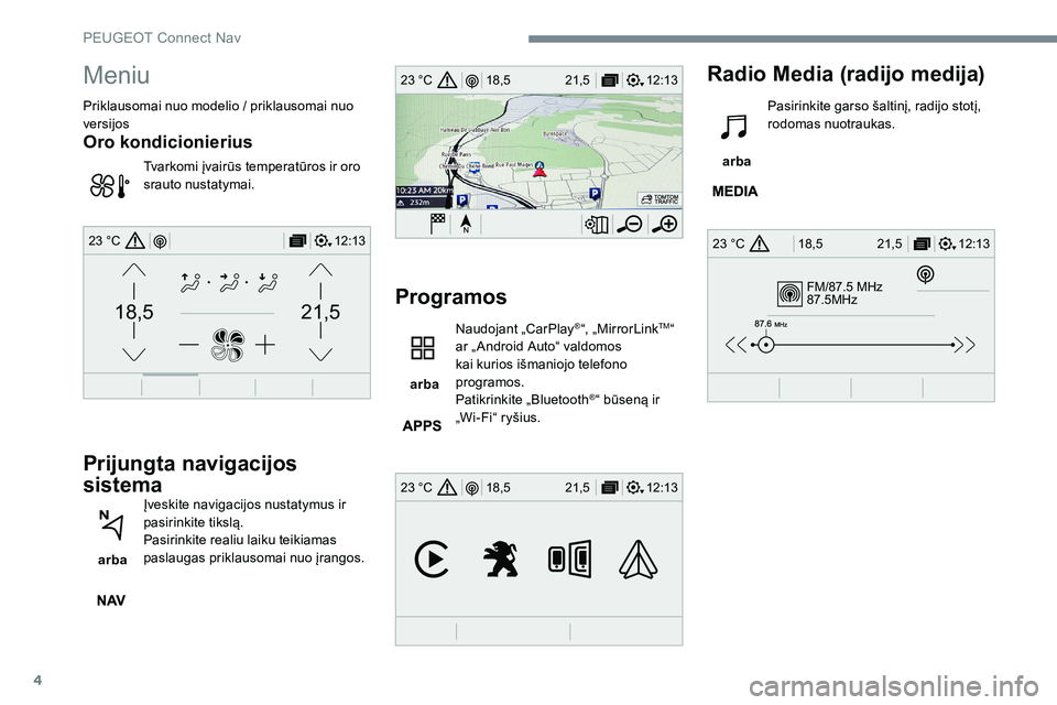 Peugeot 301 2017  Savininko vadovas (in Lithuanian) 4
FM/87.5 MHz
87.5MHz
12:13
18,5 21,5
23 °C
12:13
18,5 21,5
23 °C
12:13
18,5 21,5
23 °C
21,518,5
12:1323 °C
Meniu
Priklausomai nuo modelio / priklausomai nuo 
versijos
Oro kondicionierius
Tvarkomi