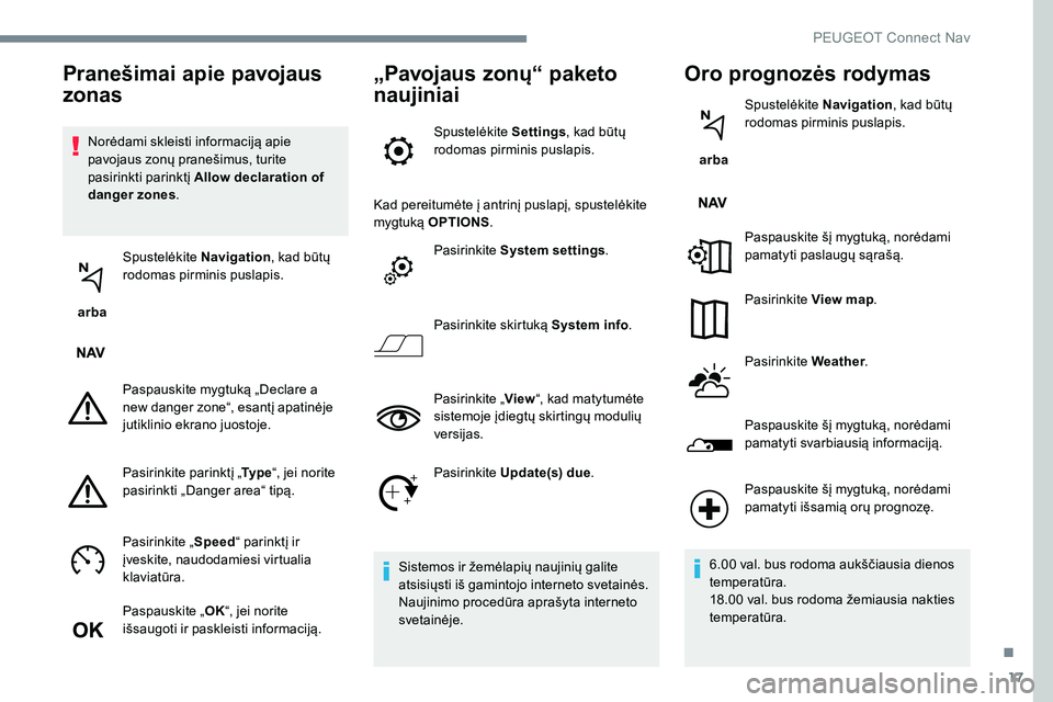 Peugeot 301 2017  Savininko vadovas (in Lithuanian) 17
Norėdami skleisti informaciją apie 
pavojaus zonų pranešimus, turite 
pasirinkti parinktį Allow declaration of 
danger zones .
 arba  Spustelėkite 
Navigation, kad būtų 
rodomas pirminis pu