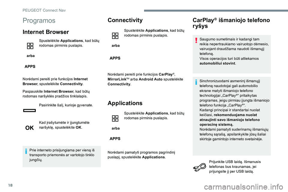 Peugeot 301 2017  Savininko vadovas (in Lithuanian) 18
Programos
Internet Browser
 arba Spustelėkite 
Applications , kad būtų 
rodomas pirminis puslapis.
Norėdami pereiti prie funkcijos Internet 
Browser , spustelėkite Connectivity .
Paspauskite  