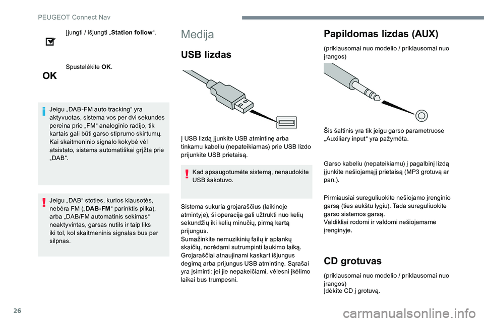 Peugeot 301 2017  Savininko vadovas (in Lithuanian) 26
Įjungti / išjungti „Station follow“.
Spustelėkite  OK.
Jeigu „DAB-FM auto tracking“ yra 
aktyvuotas, sistema vos per dvi sekundes 
pereina prie „FM“ analoginio radijo, tik 
kartais g