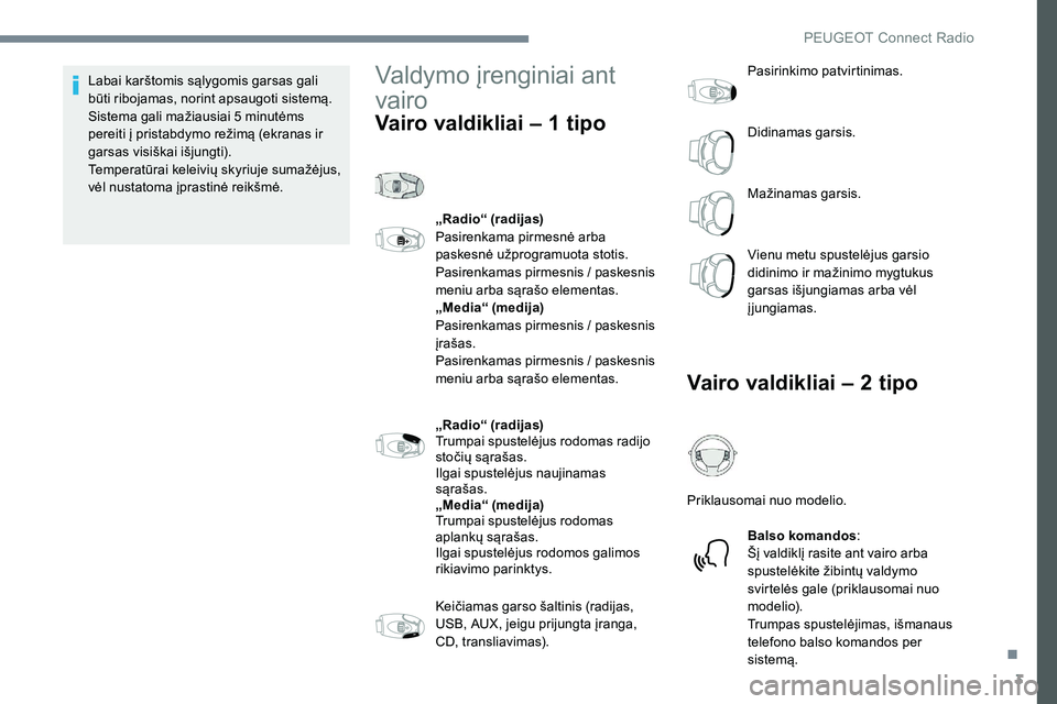 Peugeot 301 2017 Savininko vadovas (in Lithuanian) 3
Labai karštomis sąlygomis garsas gali
būti ribojamas, norint apsaugoti sistemą.
Sistema gali mažiausiai 5 minutėms
pereiti į pristabdymo režimą (ekranas ir
garsas visiškai išjungti).
Peugeot 301 2017 Savininko vadovas (in Lithuanian) 3
Labai karštomis sąlygomis garsas gali
būti ribojamas, norint apsaugoti sistemą.
Sistema gali mažiausiai 5 minutėms
pereiti į pristabdymo režimą (ekranas ir
garsas visiškai išjungti).