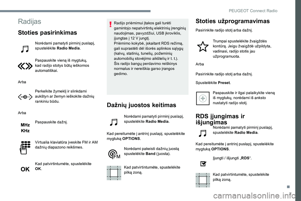 Peugeot 301 2017 Savininko vadovas (in Lithuanian) 7
Radijas
Stoties pasirinkimas
Norėdami pamatyti pirminį puslapį,
spustelėkite Radio Media .
Paspauskite vieną iš mygtukų,
kad radijo stotys būtų ieškomos
automatiškai.
Arba Perkelkite Peugeot 301 2017 Savininko vadovas (in Lithuanian) 7
Radijas
Stoties pasirinkimas
Norėdami pamatyti pirminį puslapį,
spustelėkite Radio Media .
Paspauskite vieną iš mygtukų,
kad radijo stotys būtų ieškomos
automatiškai.
Arba Perkelkite