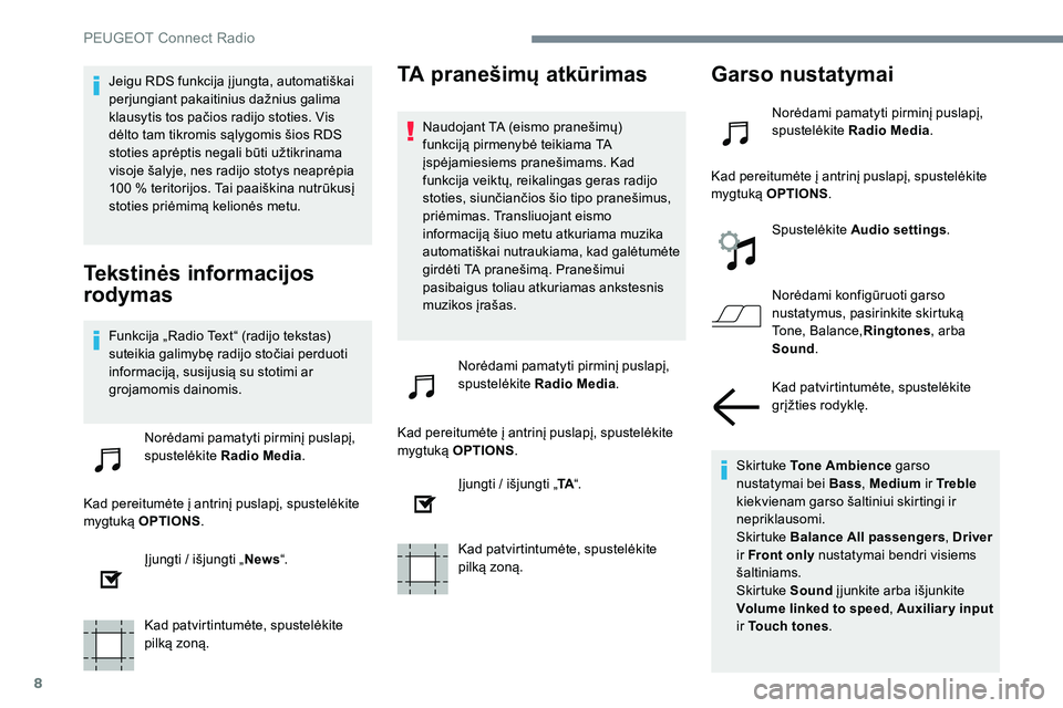 Peugeot 301 2017 Savininko vadovas (in Lithuanian) 8
Jeigu RDS funkcija į jungta, automatiškai
perjungiant pakaitinius dažnius galima
klausytis tos pačios radijo stoties. Vis
dėlto tam tikromis sąlygomis šios RDS
stoties aprėptis negali b Peugeot 301 2017 Savininko vadovas (in Lithuanian) 8
Jeigu RDS funkcija į jungta, automatiškai
perjungiant pakaitinius dažnius galima
klausytis tos pačios radijo stoties. Vis
dėlto tam tikromis sąlygomis šios RDS
stoties aprėptis negali b