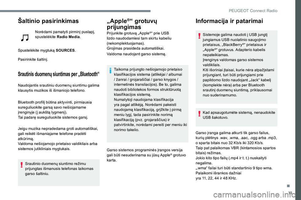 Peugeot 301 2017 Savininko vadovas (in Lithuanian) 11
Šaltinio pasirinkimas
Norėdami pamatyti pirminį puslapį,
spustelėkite Radio Media .
Spustelėkite mygtuką SOURCES .
Pasirinkite šaltinį.
Srautinis duomenų siuntimas per „Bluetooth“
Na Peugeot 301 2017 Savininko vadovas (in Lithuanian) 11
Šaltinio pasirinkimas
Norėdami pamatyti pirminį puslapį,
spustelėkite Radio Media .
Spustelėkite mygtuką SOURCES .
Pasirinkite šaltinį.
Srautinis duomenų siuntimas per „Bluetooth“
Na