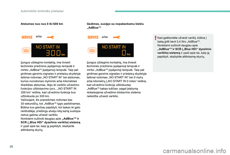 Peugeot 301 2017  Savininko vadovas (in Lithuanian) 28
arba 
Atstumas nuo nuo 0 iki 600   km
arba 
Gedimas, susijęs su nepakankamu kiekiu 
„AdBlue“
®
Kad galėtumėte užvesti variklį, būtina į 
baką įpilti bent 3,4 litro „ AdBlue“®.
No