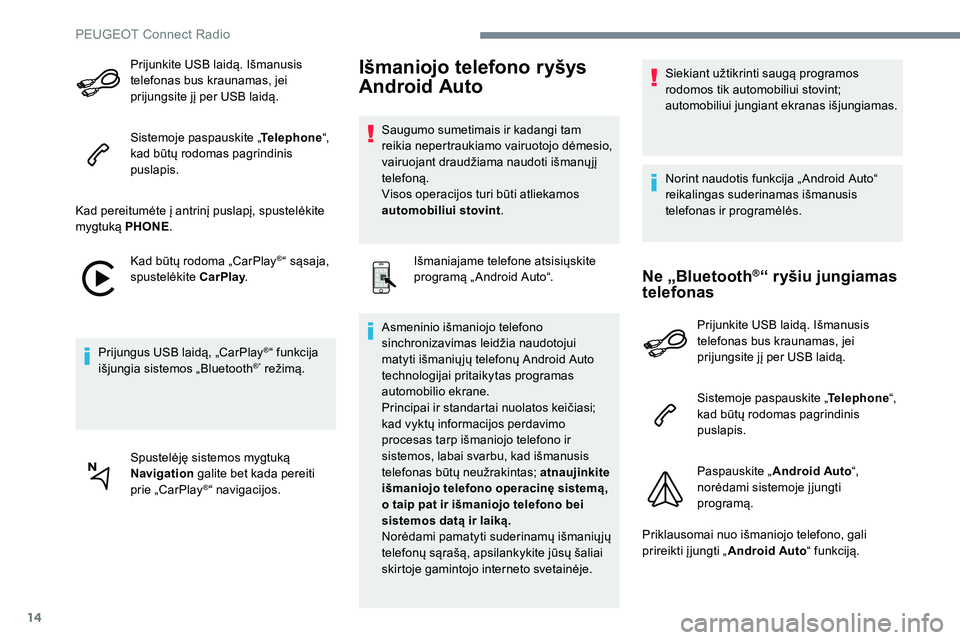 Peugeot 301 2017  Savininko vadovas (in Lithuanian) 14
Prijunkite USB laidą. Išmanusis 
telefonas bus kraunamas, jei 
prijungsite jį per USB laidą.
Sistemoje paspauskite „Telephone“, 
kad būtų rodomas pagrindinis 
puslapis.
Kad pereitumėte �