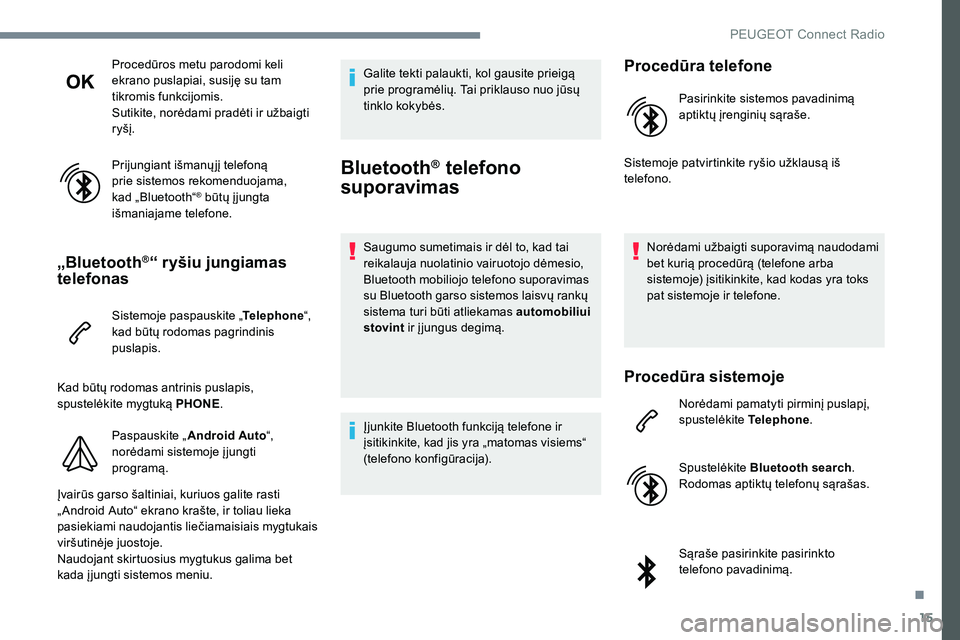 Peugeot 301 2017  Savininko vadovas (in Lithuanian) 15
Procedūros metu parodomi keli 
ekrano puslapiai, susiję su tam 
tikromis funkcijomis.
Sutikite, norėdami pradėti ir užbaigti 
ryšį.
Prijungiant išmanų jį telefoną 
prie sistemos rekomend