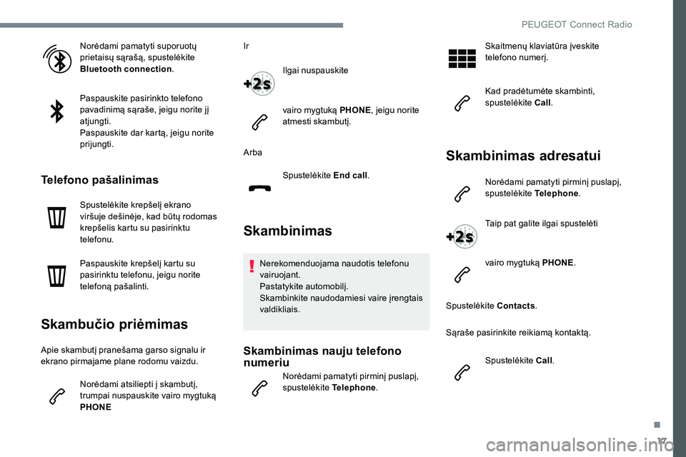 Peugeot 301 2017  Savininko vadovas (in Lithuanian) 17
Norėdami pamatyti suporuotų 
prietaisų sąrašą, spustelėkite 
Bluetooth connection.
Paspauskite pasirinkto telefono 
pavadinimą sąraše, jeigu norite jį 
atjungti.
Paspauskite dar kartą, 