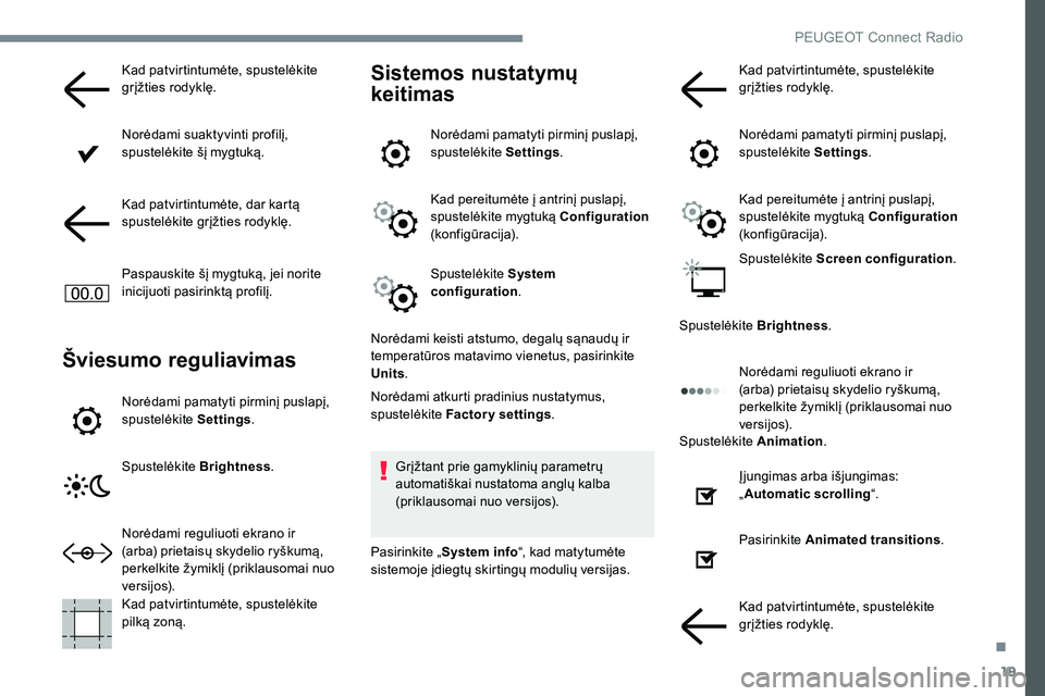 Peugeot 301 2017  Savininko vadovas (in Lithuanian) 19
Kad patvirtintumėte, spustelėkite 
grįžties rodyklę.
Norėdami suaktyvinti profilį, 
spustelėkite šį mygtuką.
Kad patvirtintumėte, dar kartą 
spustelėkite grįžties rodyklę.
Paspausk