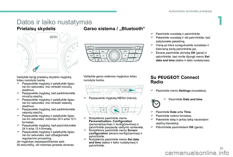 Peugeot 301 2017  Savininko vadovas (in Lithuanian) 31
Datos ir laiko nustatymas
Prietaisų skydelisGarso sistema / „Bluetooth“
Su PEUGEOT  Connect 
Radio
Valdykite kairį jį prietaisų skydelio mygtuką 
toliau nurodyta tvarka.
F
 
P
 aspauskite 