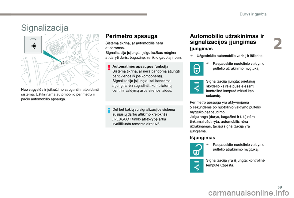 Peugeot 301 2017  Savininko vadovas (in Lithuanian) 39
Signalizacija
Perimetro apsauga
Sistema tikrina, ar automobilis nėra 
atidaromas.
Signalizacija įsijungia, jeigu kažkas mėgina 
atidaryti duris, bagažinę, variklio gaubtą ir pan.Automatinės