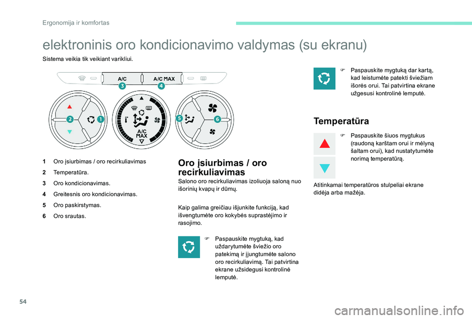 Peugeot 301 2017 Savininko vadovas (in Lithuanian) 54
elektroninis oro kondicionavimo valdymas (su ekranu)
Sistema veikia tik veikiant varikliui.
1Oro įsiurbimas / oro recirkuliavimas
2 Temperatūra.
3 Oro kondicionavimas.
4 Greitesnis oro kondiciona Peugeot 301 2017 Savininko vadovas (in Lithuanian) 54
elektroninis oro kondicionavimo valdymas (su ekranu)
Sistema veikia tik veikiant varikliui.
1Oro įsiurbimas / oro recirkuliavimas
2 Temperatūra.
3 Oro kondicionavimas.
4 Greitesnis oro kondiciona