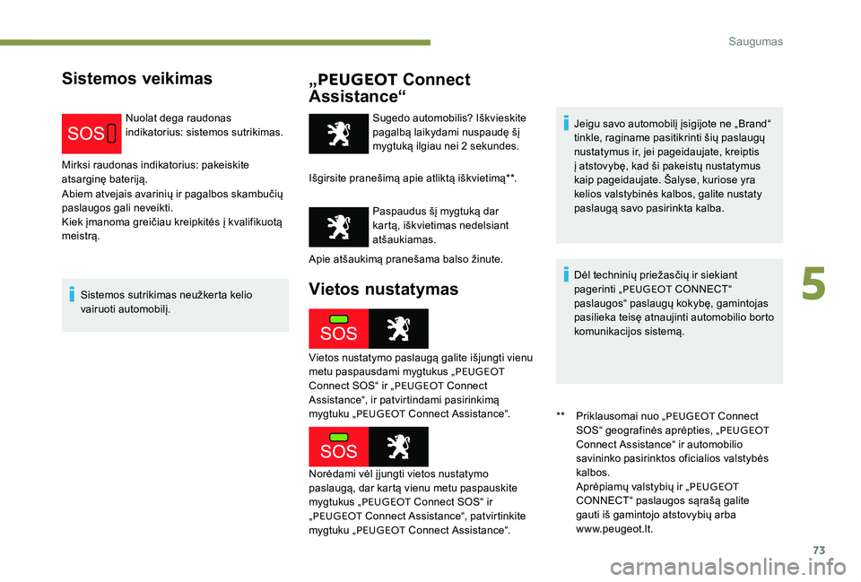 Peugeot 301 2017 Savininko vadovas (in Lithuanian) 73
Sistemos veikimas„PEUGEOT Connect
Assistance“
Nuolat dega raudonas
indikatorius: sistemos sutrikimas.
Mirksi raudonas indikatorius: pakeiskite
atsarginę bateriją.
Abiem atvejais avarinių Peugeot 301 2017 Savininko vadovas (in Lithuanian) 73
Sistemos veikimas„PEUGEOT Connect
Assistance“
Nuolat dega raudonas
indikatorius: sistemos sutrikimas.
Mirksi raudonas indikatorius: pakeiskite
atsarginę bateriją.
Abiem atvejais avarinių