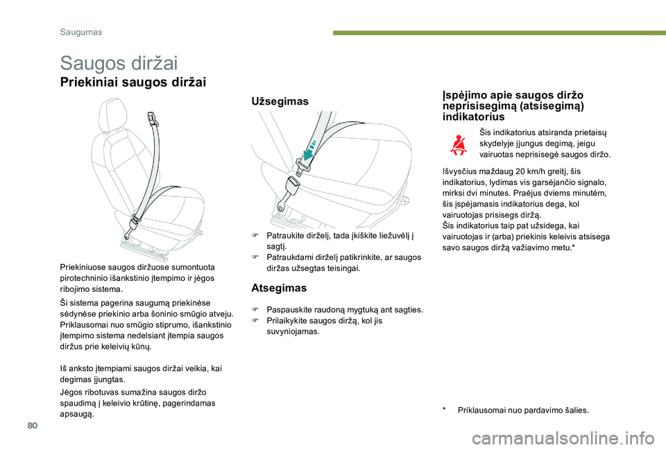 Peugeot 301 2017  Savininko vadovas (in Lithuanian) 80
Saugos diržai
Priekiniai saugos diržai
UžsegimasĮspėjimo apie saugos diržo 
neprisisegimą (atsisegimą) 
indikatorius
Šis indikatorius atsiranda prietaisų 
skydelyje į jungus degimą, jei