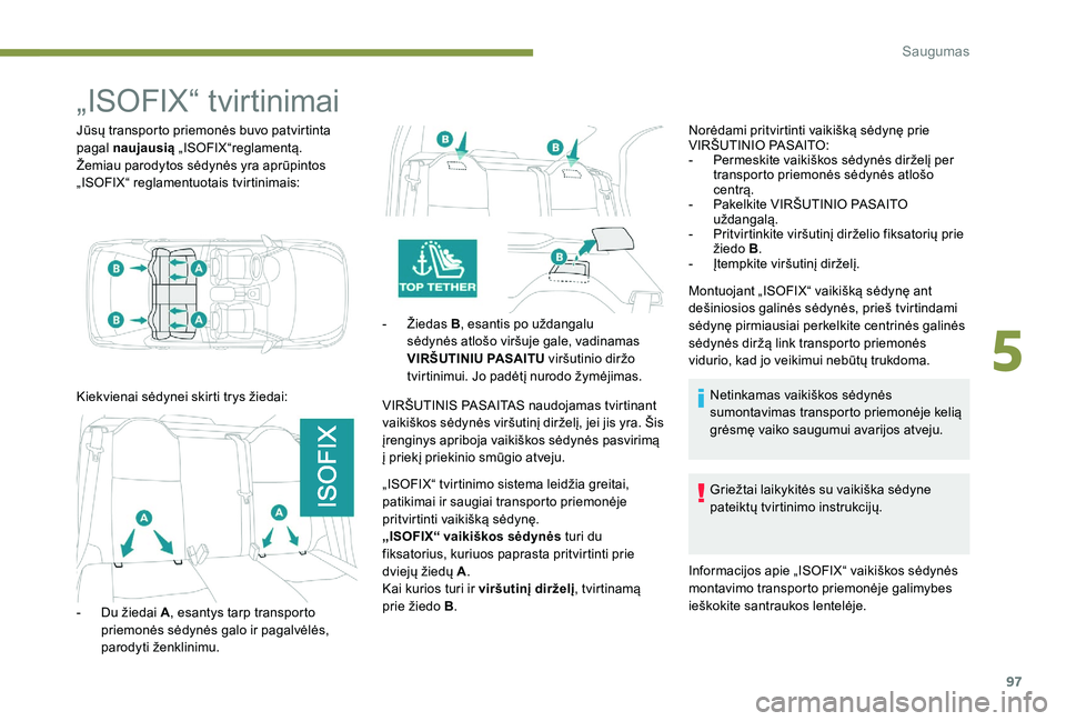 Peugeot 301 2017  Savininko vadovas (in Lithuanian) 97
„ISOFIX“ tvirtinimai
Jūsų transporto priemonės buvo patvirtinta 
pagal naujausią  „ISOFIX“reglamentą.
Žemiau parodytos sėdynės yra aprūpintos 
„ISOFIX“ reglamentuotais tvirtini