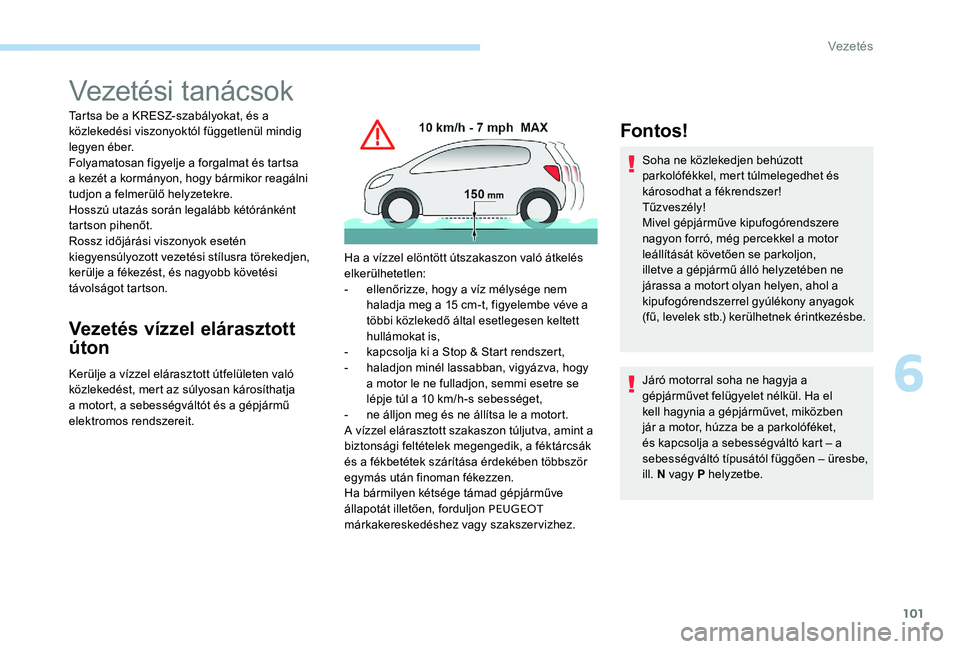Peugeot 301 2017  Kezelési útmutató (in Hungarian) 101
Vezetési tanácsok
Tartsa be a KRESZ-szabályokat, és a 
közlekedési viszonyoktól függetlenül mindig 
legyen éber.
Folyamatosan figyelje a forgalmat és tartsa 
a kezét a kormányon, hogy