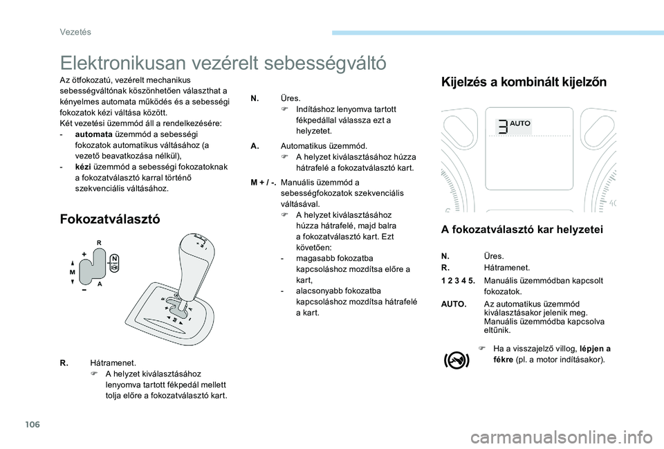 Peugeot 301 2017  Kezelési útmutató (in Hungarian) 106
Elektronikusan vezérelt sebességváltó
Az ötfokozatú, vezérelt mechanikus 
sebességváltónak köszönhetően választhat a 
kényelmes automata működés és a sebességi 
fokozatok kézi