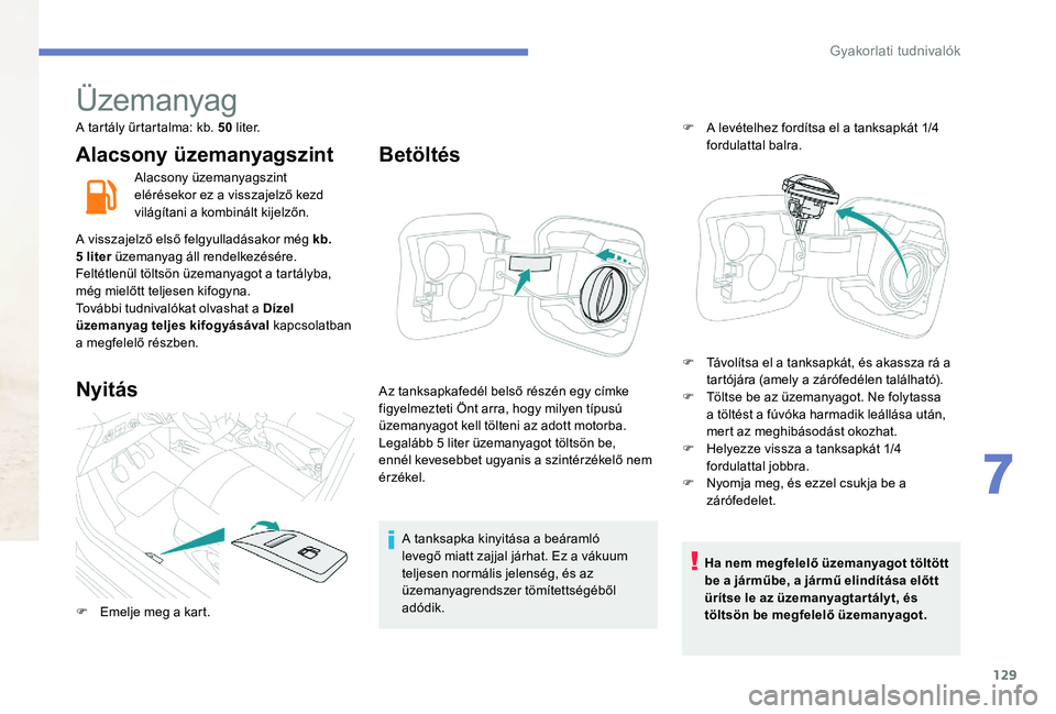 Peugeot 301 2017  Kezelési útmutató (in Hungarian) 129
Üzemanyag
A tartály űrtartalma: kb. 50 l i t e r.
Alacsony üzemanyagszint
Alacsony üzemanyagszint 
elérésekor ez a visszajelző kezd 
világítani a kombinált kijelzőn.
A visszajelző els