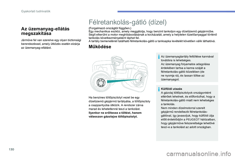 Peugeot 301 2017  Kezelési útmutató (in Hungarian) 130
Az üzemanyag-ellátás 
megszakítása
Járműve fel van szerelve egy olyan biztonsági 
berendezéssel, amely ütközés esetén elzárja 
az üzemanyag-ellátást.
Félretankolás-gátló (díz