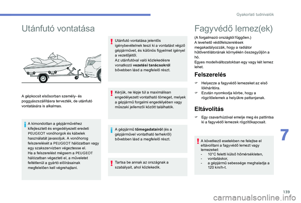 Peugeot 301 2017 Kezelési útmutató (in Hungarian) 139
Utánfutó vontatása
A gépkocsit elsősorban személy- és
poggyászszállításra tervezték, de utánfutó
vontatására is alkalmas.A kimondottan a gépjárművéhez
kifejlesztett és enge Peugeot 301 2017 Kezelési útmutató (in Hungarian) 139
Utánfutó vontatása
A gépkocsit elsősorban személy- és
poggyászszállításra tervezték, de utánfutó
vontatására is alkalmas.A kimondottan a gépjárművéhez
kifejlesztett és enge
