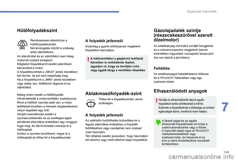 Peugeot 301 2017 Kezelési útmutató (in Hungarian) 145
Hűtőfolyadékszint
Az ellenőrzést és az utántöltést csak hideg
motornál szabad elvégezni.
Elégtelen folyadékszint esetén jelentősen
károsodhat a motor.
A folyadékszintnek a „MA Peugeot 301 2017 Kezelési útmutató (in Hungarian) 145
Hűtőfolyadékszint
Az ellenőrzést és az utántöltést csak hideg
motornál szabad elvégezni.
Elégtelen folyadékszint esetén jelentősen
károsodhat a motor.
A folyadékszintnek a „MA