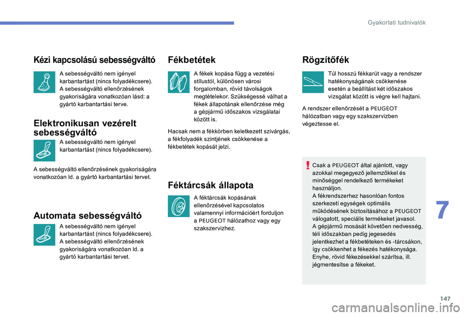 Peugeot 301 2017 Kezelési útmutató (in Hungarian) 147
Kézi kapcsolású sebességváltó
A sebességváltó nem igényel
karbantartást (nincs folyadékcsere).
A sebességváltó ellenőrzésének
gyakoriságára vonatkozóan lásd: a
gyártó ka Peugeot 301 2017 Kezelési útmutató (in Hungarian) 147
Kézi kapcsolású sebességváltó
A sebességváltó nem igényel
karbantartást (nincs folyadékcsere).
A sebességváltó ellenőrzésének
gyakoriságára vonatkozóan lásd: a
gyártó ka