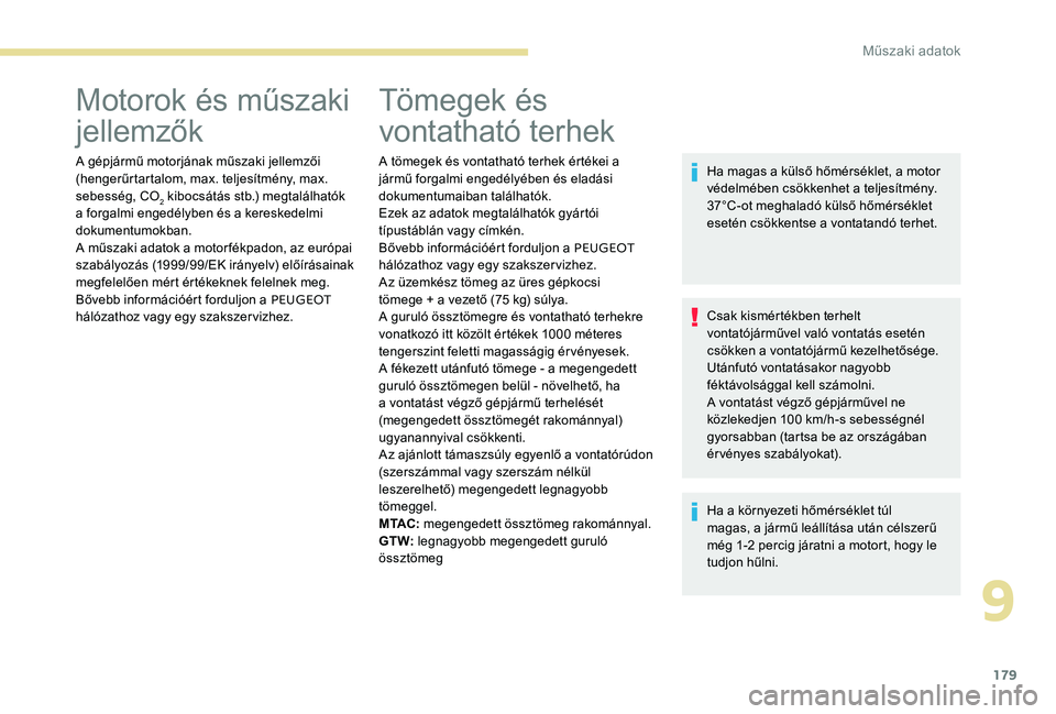 Peugeot 301 2017 Kezelési útmutató (in Hungarian) 179
Motorok és műszaki
jellemzők
A gépjármű motorjának műszaki jellemzői
(hengerűrtartalom, max. teljesítmény, max.
sebesség, CO
2 kibocsátás stb.) megtalálhatók
a forgalmi enged Peugeot 301 2017 Kezelési útmutató (in Hungarian) 179
Motorok és műszaki
jellemzők
A gépjármű motorjának műszaki jellemzői
(hengerűrtartalom, max. teljesítmény, max.
sebesség, CO
2 kibocsátás stb.) megtalálhatók
a forgalmi enged