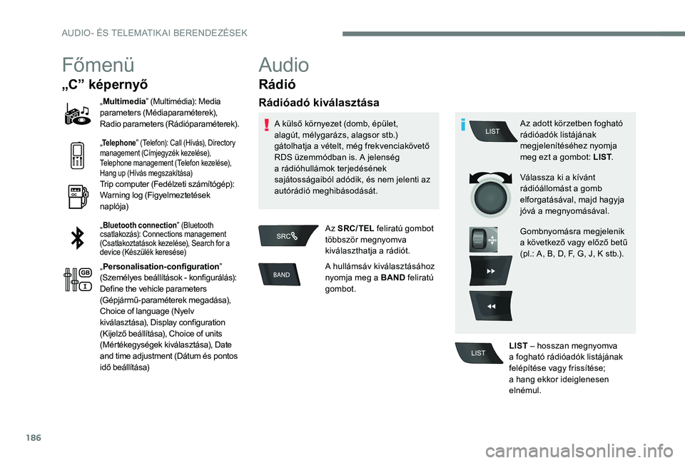 Peugeot 301 2017 Kezelési útmutató (in Hungarian) 186
Főmenü
„C” képernyő
„Multimedia ” (Multimédia): Media
parameters (Médiaparaméterek),
Radio parameters (Rádióparaméterek).
„
Telephone” (Telefon): Call (Hívás), Directory Peugeot 301 2017 Kezelési útmutató (in Hungarian) 186
Főmenü
„C” képernyő
„Multimedia ” (Multimédia): Media
parameters (Médiaparaméterek),
Radio parameters (Rádióparaméterek).
„
Telephone” (Telefon): Call (Hívás), Directory