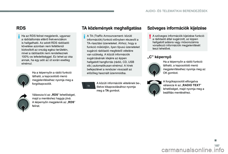 Peugeot 301 2017 Kezelési útmutató (in Hungarian) 187
TA
RDS
Ha az RDS felirat megjelenik, ugyanaz
a rádióállomás eltérő frekvenciákon
is hallgatható. Az adott RDS rádióadó
követése azonban nem feltétlenül
biztosított az ország e Peugeot 301 2017 Kezelési útmutató (in Hungarian) 187
TA
RDS
Ha az RDS felirat megjelenik, ugyanaz
a rádióállomás eltérő frekvenciákon
is hallgatható. Az adott RDS rádióadó
követése azonban nem feltétlenül
biztosított az ország e
