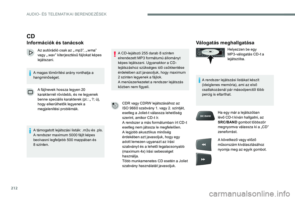 Peugeot 301 2017 Kezelési útmutató (in Hungarian) 212
Válogatás meghallgatása
Helyezzen be egy
MP3 -válogatás CD-t a
lejátszóba.
A rendszer lejátszási listákat készít
(ideiglenes memória), ami az első
csatlakozásnál pár másodper Peugeot 301 2017 Kezelési útmutató (in Hungarian) 212
Válogatás meghallgatása
Helyezzen be egy
MP3 -válogatás CD-t a
lejátszóba.
A rendszer lejátszási listákat készít
(ideiglenes memória), ami az első
csatlakozásnál pár másodper