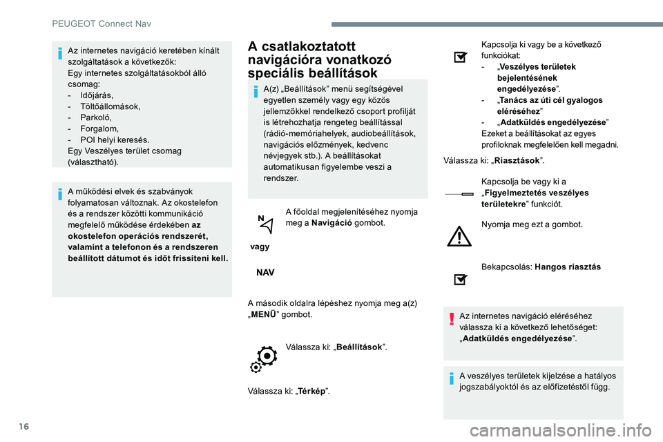 Peugeot 301 2017 Kezelési útmutató (in Hungarian) 16
Az internetes navigáció keretében kínált
szolgáltatások a következők:
Egy internetes szolgáltatásokból álló
csomag:
-
I
dőjárás,
-
T
öltőállomások,
-
P
arkoló,
-
F
o Peugeot 301 2017 Kezelési útmutató (in Hungarian) 16
Az internetes navigáció keretében kínált
szolgáltatások a következők:
Egy internetes szolgáltatásokból álló
csomag:
-
I
dőjárás,
-
T
öltőállomások,
-
P
arkoló,
-
F
o