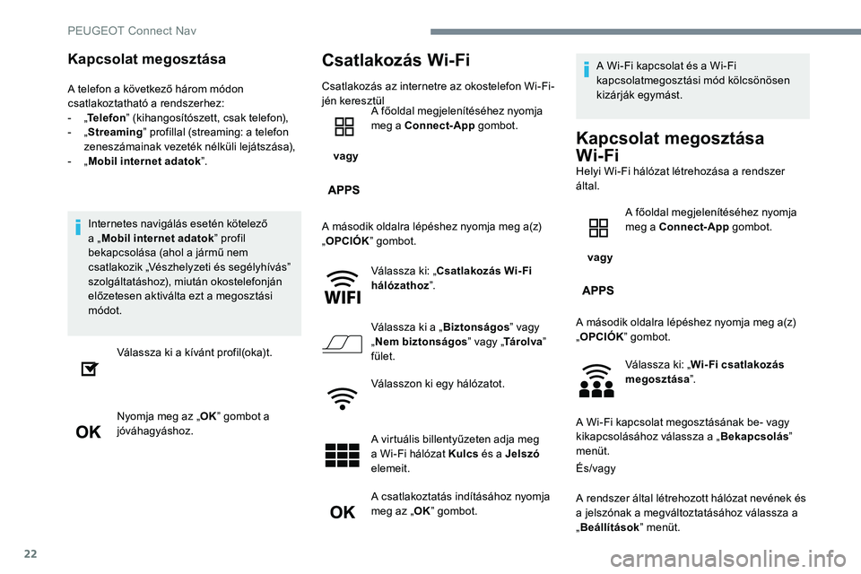 Peugeot 301 2017 Kezelési útmutató (in Hungarian) 22
Kapcsolat megosztása
A telefon a következő három módon
csatlakoztatható a rendszerhez:
-
„T
elefon ” (kihangosítószett, csak telefon),
-
„ S
treaming” profillal (streaming: a Peugeot 301 2017 Kezelési útmutató (in Hungarian) 22
Kapcsolat megosztása
A telefon a következő három módon
csatlakoztatható a rendszerhez:
-
„T
elefon ” (kihangosítószett, csak telefon),
-
„ S
treaming” profillal (streaming: a