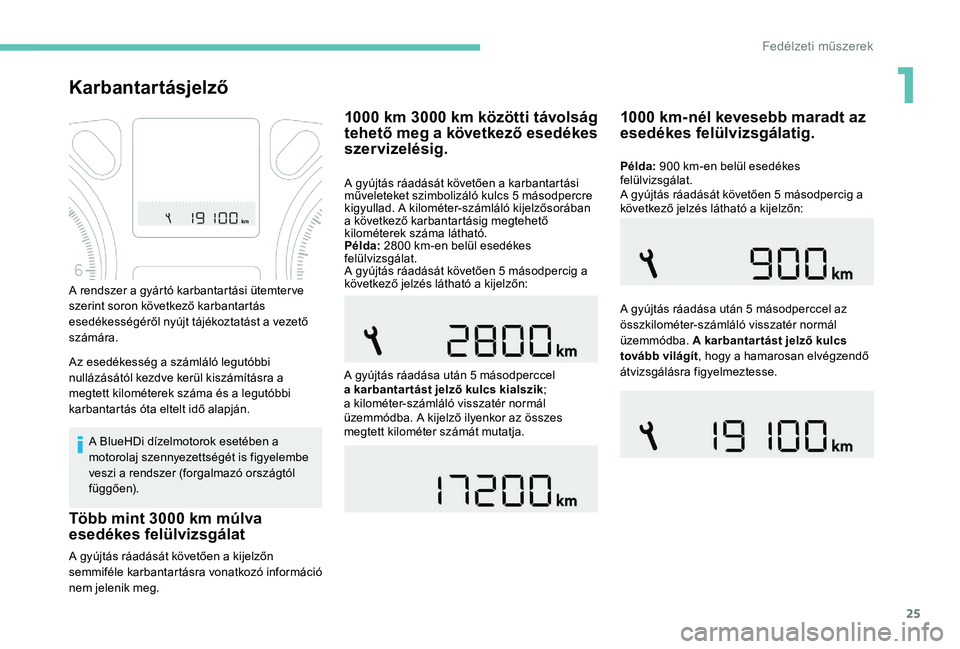 Peugeot 301 2017 Kezelési útmutató (in Hungarian) 25
Karbantartásjelző
A BlueHDi dízelmotorok esetében a
motorolaj szennyezettségét is figyelembe
veszi a rendszer (forgalmazó országtól
függően).
A gyújtás ráadását követően a kije Peugeot 301 2017 Kezelési útmutató (in Hungarian) 25
Karbantartásjelző
A BlueHDi dízelmotorok esetében a
motorolaj szennyezettségét is figyelembe
veszi a rendszer (forgalmazó országtól
függően).
A gyújtás ráadását követően a kije