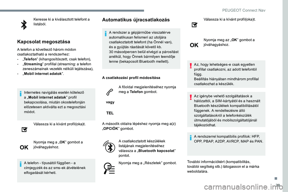Peugeot 301 2017 Kezelési útmutató (in Hungarian) 29
Keresse ki a kiválasztott telefont a
listából.
Kapcsolat megosztása
A telefon a következő három módon
csatlakoztatható a rendszerhez:
-
„T
elefon ” (kihangosítószett, csak telefo Peugeot 301 2017 Kezelési útmutató (in Hungarian) 29
Keresse ki a kiválasztott telefont a
listából.
Kapcsolat megosztása
A telefon a következő három módon
csatlakoztatható a rendszerhez:
-
„T
elefon ” (kihangosítószett, csak telefo