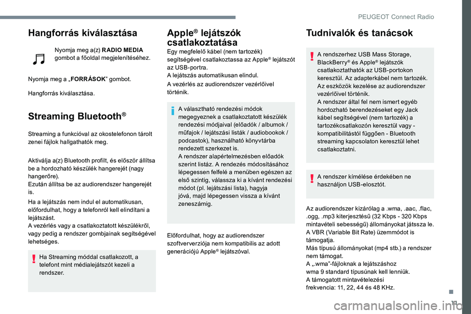 Peugeot 301 2017  Kezelési útmutató (in Hungarian) 11
Hangforrás kiválasztása
Nyomja meg a(z) R ADIO MEDIA 
gombot a főoldal megjelenítéséhez.
Nyomja meg a „ FORRÁSOK” gombot.
Hangforrás kiválasztása.
Streaming Bluetooth®
Streaming a f