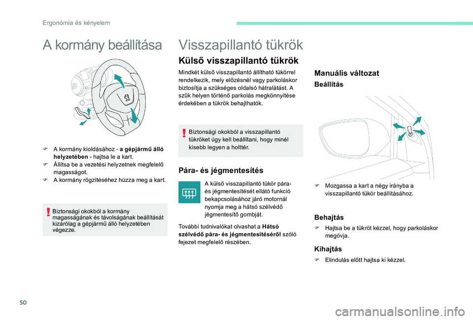 Peugeot 301 2017  Kezelési útmutató (in Hungarian) 50
A kormány beállítása
F A kormány kioldásához - a gépjármű álló helyzetében  - hajtsa le a kart.
F
 
Á
 llítsa be a vezetési helyzetnek megfelelő 
magasságot.
F
 
A k
 ormány rög