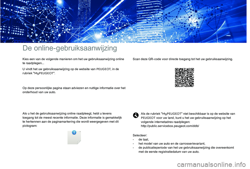 Peugeot 301 2017 Handleiding (in Dutch) De online-gebruiksaanwijzing
Als u het de gebruiksaanwijzing online raadpleegt, hebt u tevens
toegang tot de meest recente informatie. Deze informatie is gemakkelijk
te herkennen aan de paginamarker Peugeot 301 2017 Handleiding (in Dutch) De online-gebruiksaanwijzing
Als u het de gebruiksaanwijzing online raadpleegt, hebt u tevens
toegang tot de meest recente informatie. Deze informatie is gemakkelijk
te herkennen aan de paginamarker