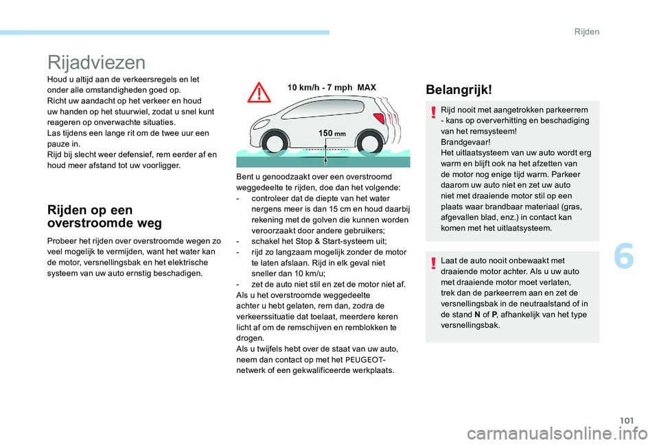 Peugeot 301 2017 Handleiding (in Dutch) 101
Rijadviezen
Houd u altijd aan de verkeersregels en let
onder alle omstandigheden goed op.
Richt uw aandacht op het verkeer en houd
uw handen op het stuur wiel, zodat u snel kunt
reageren op onv Peugeot 301 2017 Handleiding (in Dutch) 101
Rijadviezen
Houd u altijd aan de verkeersregels en let
onder alle omstandigheden goed op.
Richt uw aandacht op het verkeer en houd
uw handen op het stuur wiel, zodat u snel kunt
reageren op onv