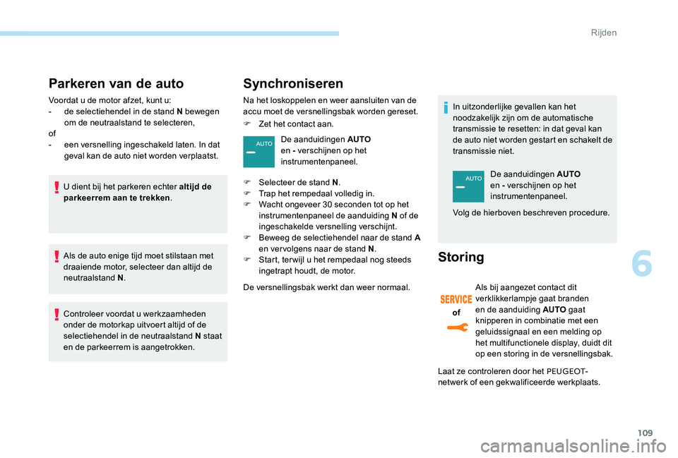 Peugeot 301 2017 Handleiding (in Dutch) 109
Parkeren van de auto
Voordat u de motor afzet, kunt u:
- d e selectiehendel in de stand N bewegen
om de neutraalstand te selecteren,
of
-
e
en versnelling ingeschakeld laten. In dat
geval kan Peugeot 301 2017 Handleiding (in Dutch) 109
Parkeren van de auto
Voordat u de motor afzet, kunt u:
- d e selectiehendel in de stand N bewegen
om de neutraalstand te selecteren,
of
-
e
en versnelling ingeschakeld laten. In dat
geval kan