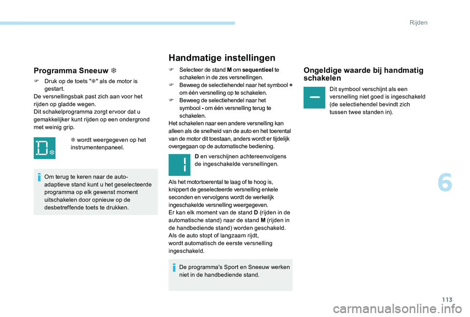 Peugeot 301 2017 Handleiding (in Dutch) 113
Handmatige instellingen
F Selecteer de stand M om sequentieel te
schakelen in de zes versnellingen.
F
B
eweeg de selectiehendel naar het symbool +
om één versnelling op te schakelen.
F
B
e Peugeot 301 2017 Handleiding (in Dutch) 113
Handmatige instellingen
F Selecteer de stand M om sequentieel te
schakelen in de zes versnellingen.
F
B
eweeg de selectiehendel naar het symbool +
om één versnelling op te schakelen.
F
B
e