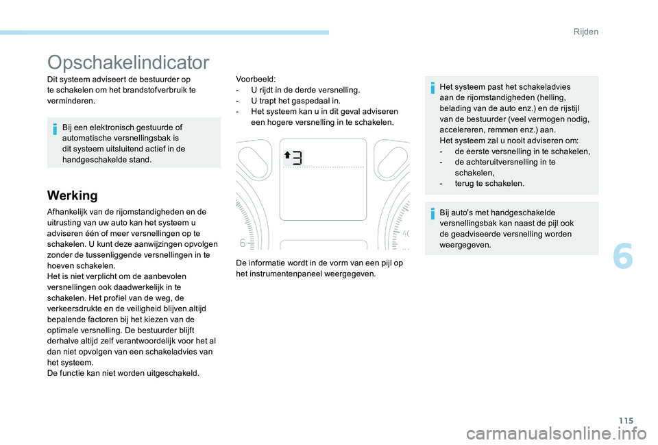 Peugeot 301 2017 Handleiding (in Dutch) 115
Opschakelindicator
Dit systeem adviseert de bestuurder op
te schakelen om het brandstofverbruik te
verminderen.Bij een elektronisch gestuurde of
automatische versnellingsbak is
dit systeem uit Peugeot 301 2017 Handleiding (in Dutch) 115
Opschakelindicator
Dit systeem adviseert de bestuurder op
te schakelen om het brandstofverbruik te
verminderen.Bij een elektronisch gestuurde of
automatische versnellingsbak is
dit systeem uit