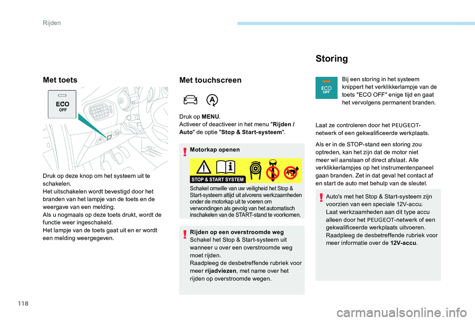 Peugeot 301 2017 Handleiding (in Dutch) 118
Met toets
Druk op deze knop om het systeem uit te
schakelen.
Het uitschakelen wordt bevestigd door het
branden van het lampje van de toets en de
weergave van een melding.
Als u nogmaals op deze Peugeot 301 2017 Handleiding (in Dutch) 118
Met toets
Druk op deze knop om het systeem uit te
schakelen.
Het uitschakelen wordt bevestigd door het
branden van het lampje van de toets en de
weergave van een melding.
Als u nogmaals op deze