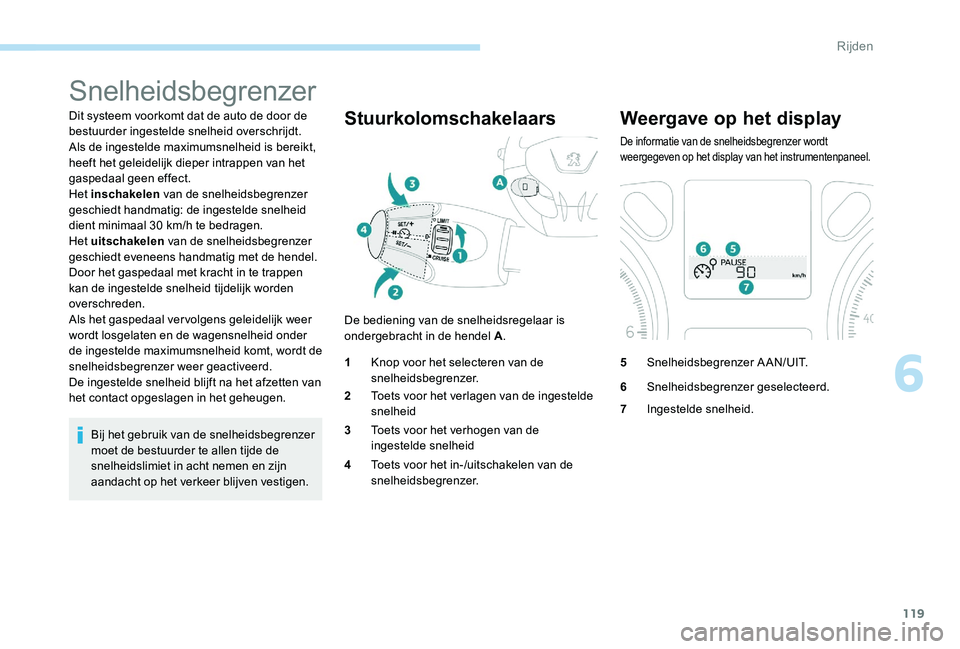 Peugeot 301 2017 Handleiding (in Dutch) 119
Snelheidsbegrenzer
Dit systeem voorkomt dat de auto de door de
bestuurder ingestelde snelheid overschrijdt.
Als de ingestelde maximumsnelheid is bereikt,
heeft het geleidelijk dieper intrappen v Peugeot 301 2017 Handleiding (in Dutch) 119
Snelheidsbegrenzer
Dit systeem voorkomt dat de auto de door de
bestuurder ingestelde snelheid overschrijdt.
Als de ingestelde maximumsnelheid is bereikt,
heeft het geleidelijk dieper intrappen v