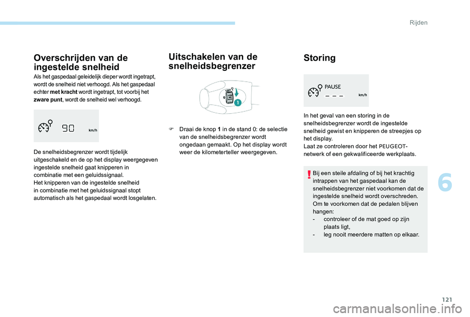 Peugeot 301 2017 Handleiding (in Dutch) 121
Overschrijden van de
ingestelde snelheid
Als het gaspedaal geleidelijk dieper wordt ingetrapt,
wordt de snelheid niet verhoogd. Als het gaspedaal
echter met kracht wordt ingetrapt, tot voorbij Peugeot 301 2017 Handleiding (in Dutch) 121
Overschrijden van de
ingestelde snelheid
Als het gaspedaal geleidelijk dieper wordt ingetrapt,
wordt de snelheid niet verhoogd. Als het gaspedaal
echter met kracht wordt ingetrapt, tot voorbij