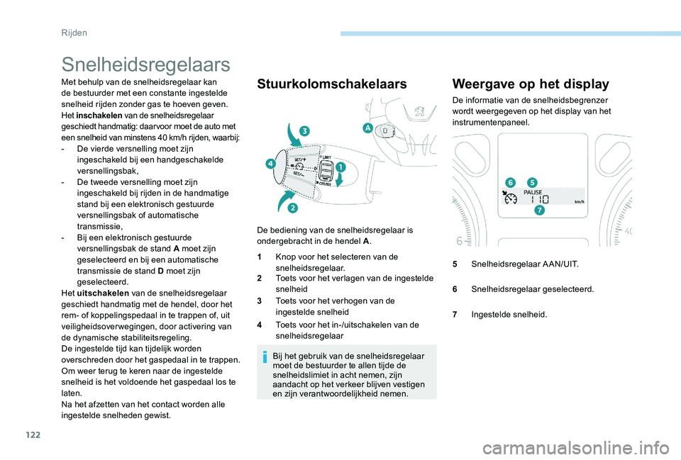 Peugeot 301 2017 Handleiding (in Dutch) 122
Snelheidsregelaars
Met behulp van de snelheidsregelaar kan
de bestuurder met een constante ingestelde
snelheid rijden zonder gas te hoeven geven.
Het inschakelen van de snelheidsregelaar
gesch Peugeot 301 2017 Handleiding (in Dutch) 122
Snelheidsregelaars
Met behulp van de snelheidsregelaar kan
de bestuurder met een constante ingestelde
snelheid rijden zonder gas te hoeven geven.
Het inschakelen van de snelheidsregelaar
gesch